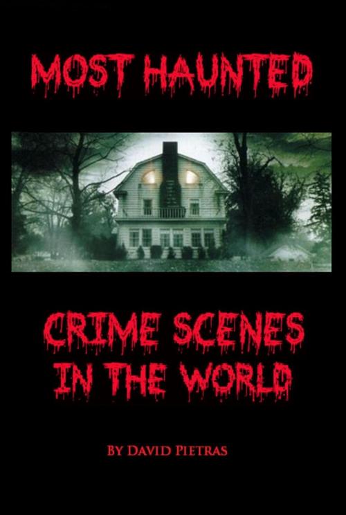 Cover of the book Most Haunted Crime Scenes In The World by David Pietras, Diamondback Publishers International