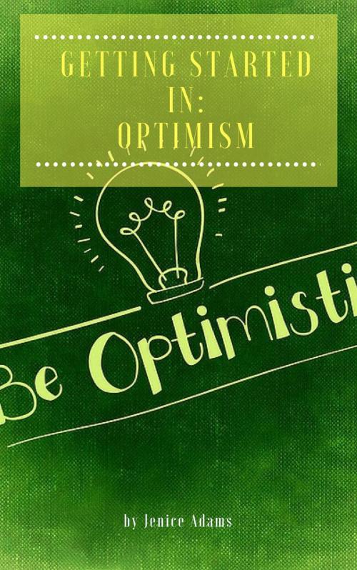 Cover of the book Getting Started in: Optimism by Jenice Adams, Self Help