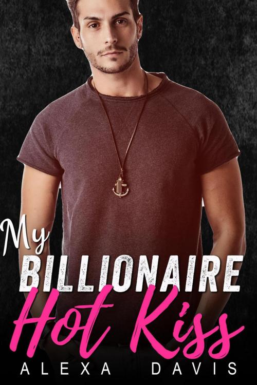 Cover of the book My Billionaire Hot Kiss by Alexa Davis, Alexa Davis
