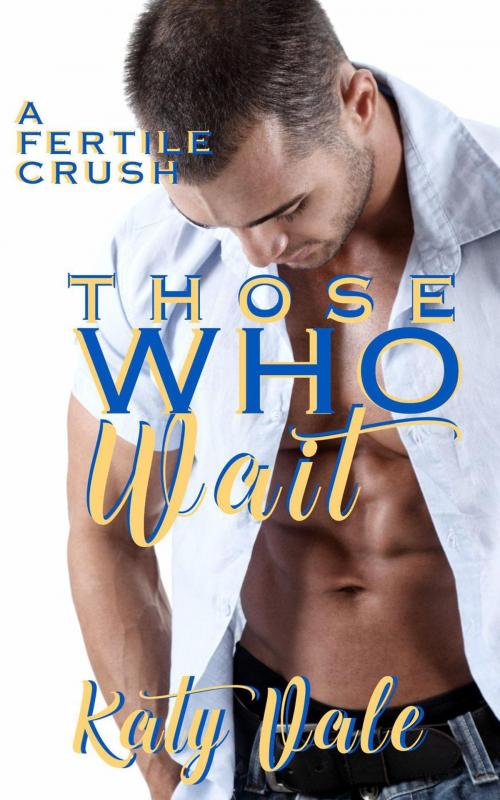 Cover of the book Those Who Wait, A Fertile Crush by Katy Vale, DunnAndDunegan