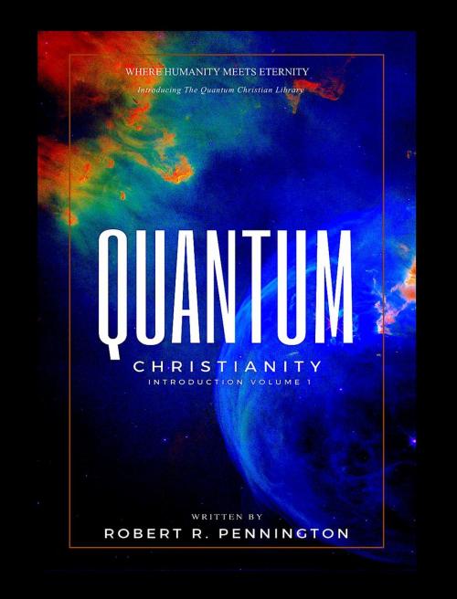 Cover of the book Quantum Christianity Introduction Volume 1 by Robert R. Pennington, Robert R. Pennington