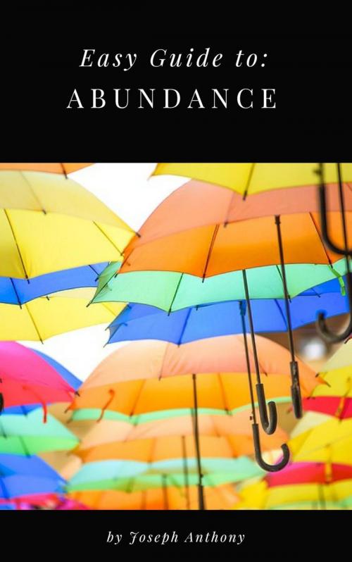 Cover of the book Easy Guide to: Abundance by Joseph Anthony, Self Help