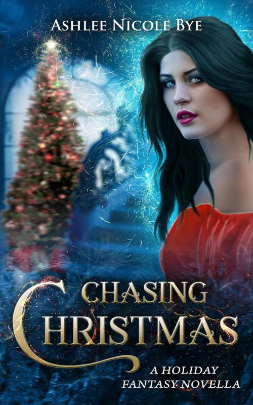 Cover of the book Chasing Christmas: A Holiday Fantasy Novella by Ashlee Nicole Bye, Moonwalker Press
