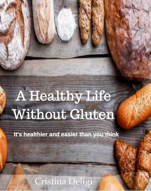 Cover of the book A Healthy Life Without Gluten by Cristina Deligi, Mario Linguari