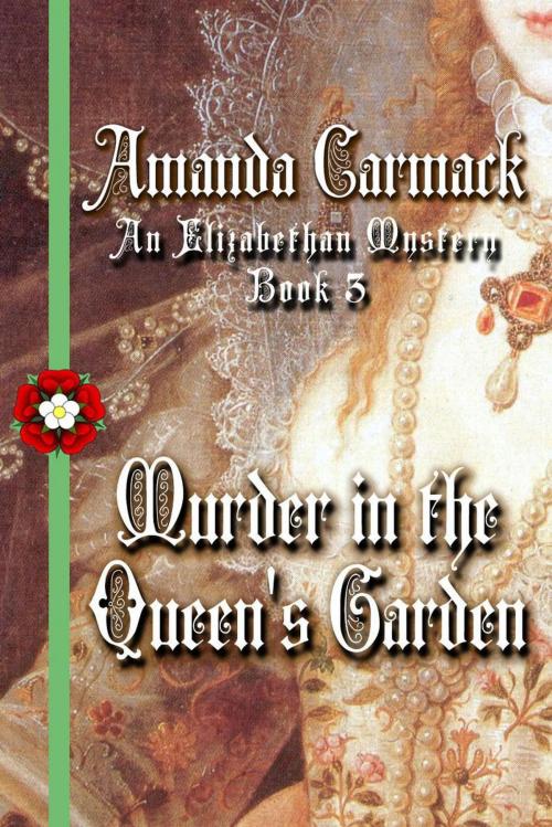 Cover of the book Murder in the Queen's Garden: The Elizabethan Mysteries, Book Three by Amanda McCabe, w/a Amanda Carmack, Amanda McCabe