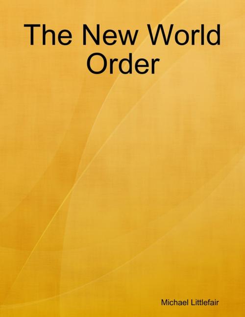 Cover of the book The New World Order by Michael Littlefair, Lulu.com