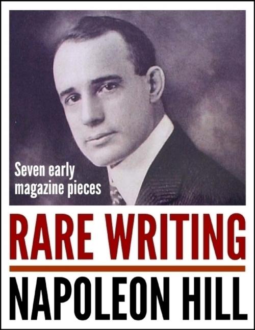 Cover of the book Rare Writing: Seven Early Magazine Pieces by Napoleon Hill, Lulu.com