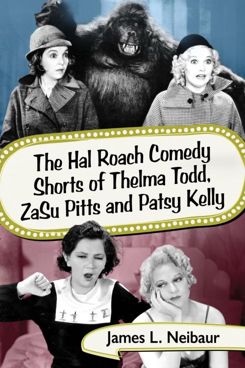 Cover of the book The Hal Roach Comedy Shorts of Thelma Todd, ZaSu Pitts and Patsy Kelly by James L. Neibaur, McFarland & Company, Inc., Publishers