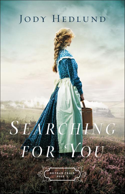Cover of the book Searching for You (Orphan Train Book #3) by Jody Hedlund, Baker Publishing Group
