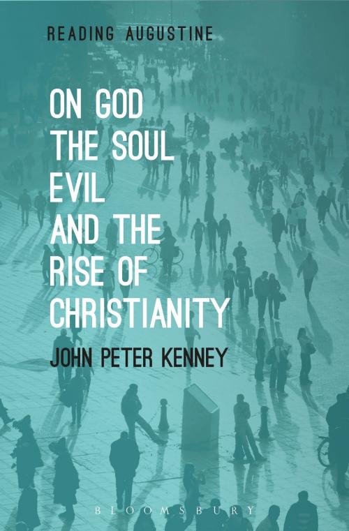 Cover of the book On God, The Soul, Evil and the Rise of Christianity by John Peter Kenney, Bloomsbury Publishing