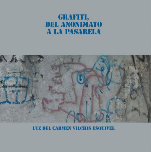 Cover of the book Grafiti, Del Anonimato a La Pasarela by Luz del Carmen Vilchis Esquivel, Palibrio