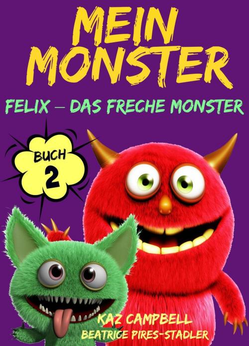 Cover of the book Mein Monster - Buch 2 - Felix – das freche Monster by Kaz Campbell, KC Global Enterprises Pty Ltd