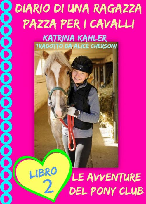 Cover of the book Diario di una Ragazza Pazza per i Cavalli - Libro Secondo: Le Avventure del Pony Club by Katrina Kahler, KC Global Enterprises Pty Ltd
