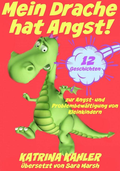 Cover of the book Mein Drache hat Angst! 12 Geschichten um Probleme zu lösen by Katrina Kahler, Katrina Kahler, Karen Campbell and Bill Campbell
