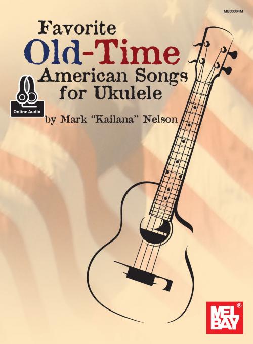 Cover of the book Favorite Old-Time American Songs for Ukulele by Mark Nelson, Mel Bay Publications, Inc.