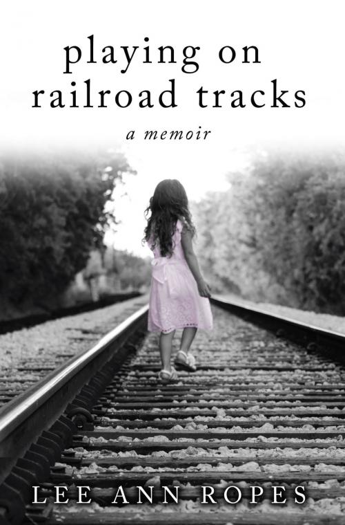 Cover of the book Playing On Railroad Tracks by Lee Ann Ropes, Chelsea N. Ropes, Lee  Ann Ropes