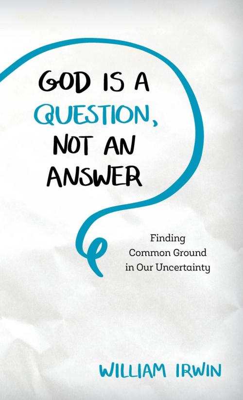 Cover of the book God Is a Question, Not an Answer by William Irwin, Rowman & Littlefield Publishers
