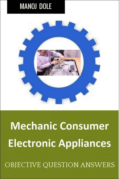 Cover of the book Mechanic Consumer Electronic Appliances by Manoj Dole, Manoj Dole