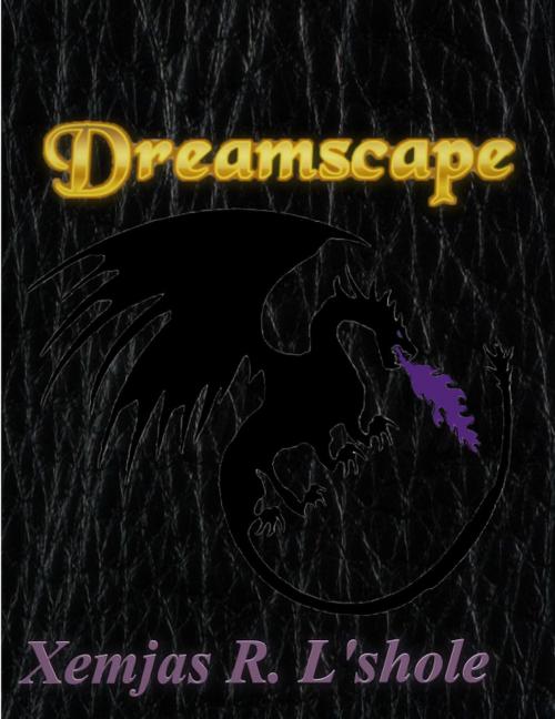 Cover of the book Dreamscape by Xemjas R. L'shole, Xemjas R. L'shole