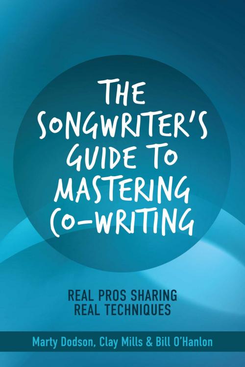 Cover of the book The Songwriter's Guide to Mastering Co-Writing by Marty Dodson, Clay Mills, Bill O'Hanlon, BookBaby
