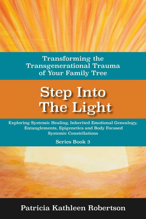 Cover of the book Step Into the Light: Transforming the Transgenerational Trauma of Your Family Tree by Patricia Kathleen Robertson, BookBaby