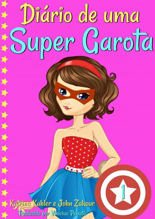 Cover of the book Diário de uma Super Garota - Livro 1 - Os Altos e Baixos de Ser Super by Katrina Kahler, John Zakour, KC Global Enterprises Pty Ltd