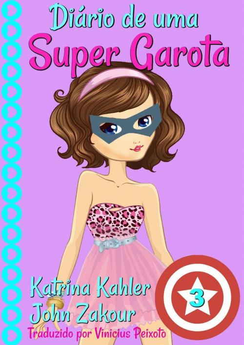 Cover of the book Diário de uma Super Garota 3 by Katrina Kahler, John Zakour, KC Global Enterprises Pty Ltd