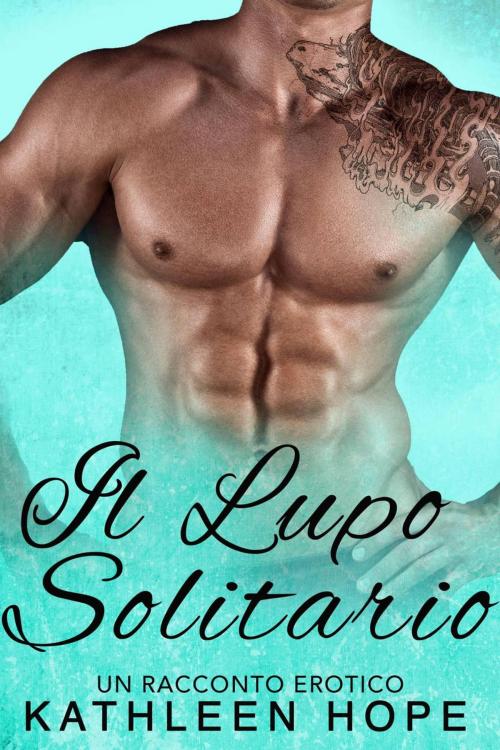 Cover of the book Il Lupo Solitario: un racconto erotico by Kathleen Hope, Michael van der Voort