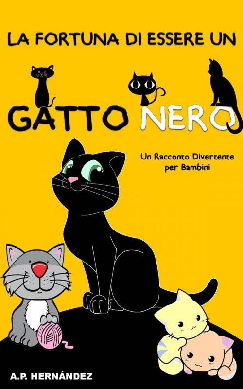 Cover of the book La Fortuna di Essere un Gatto Nero: Un Racconto Divertente per Bambini by A.P. Hernández, Babelcube Inc.