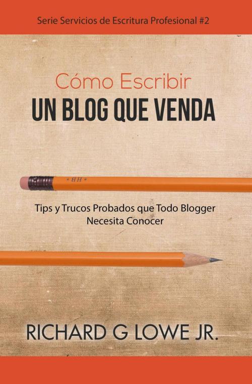 Cover of the book Cómo Escribir un Blog que Venda by Richard G Lowe Jr, The Writing King