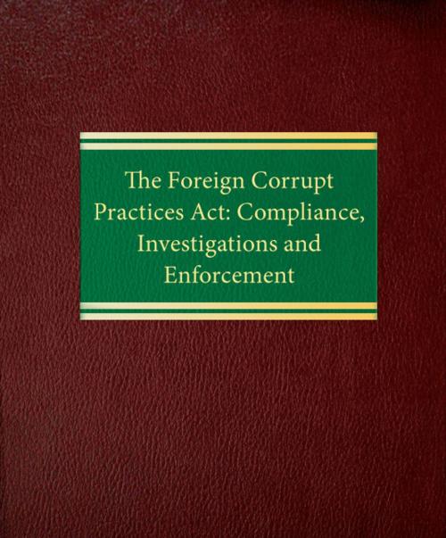 Cover of the book The Foreign Corrupt Practices Act: Compliance, Investigations and Enforcement by Martin Weinstein, Law Journal Press