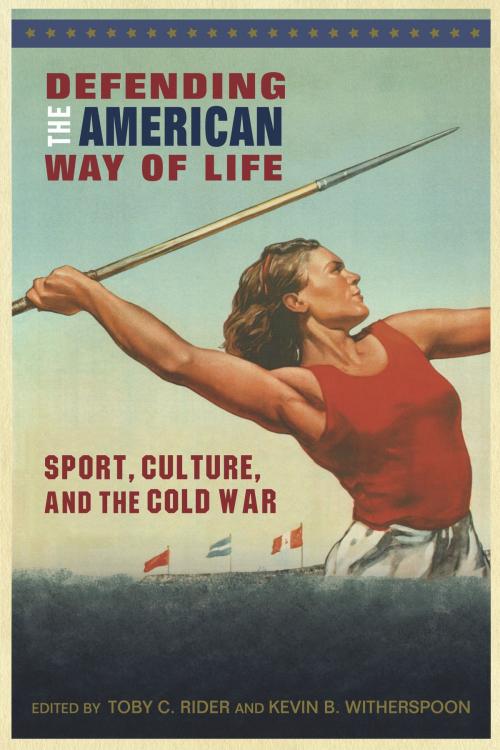 Cover of the book Defending the American Way of Life by Kevin B. Witherspoon, University of Arkansas Press