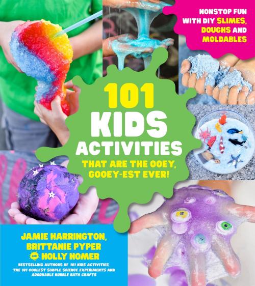 Cover of the book 101 Kids Activities that are the Ooey, Gooey-est Ever! by Jamie Harrington, Brittanie Pyper, Holly Homer, Page Street Publishing