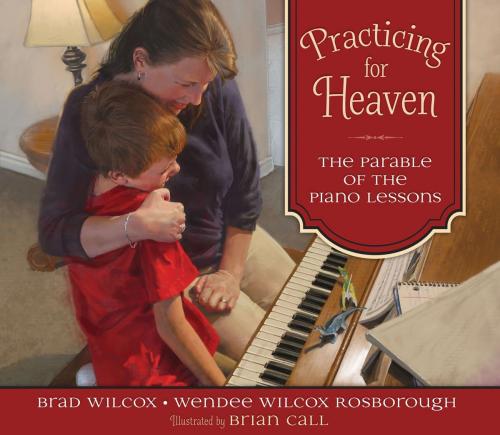 Cover of the book Practicing for Heaven by Brad Wilcox, Rosborough, Wendee Wilcox, Deseret Book Company