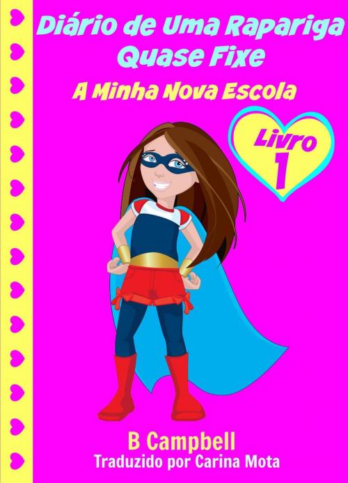 Cover of the book Diário de Uma Rapariga Quase Fixe: A Minha Nova Escola by B Campbell, How To Help Children
