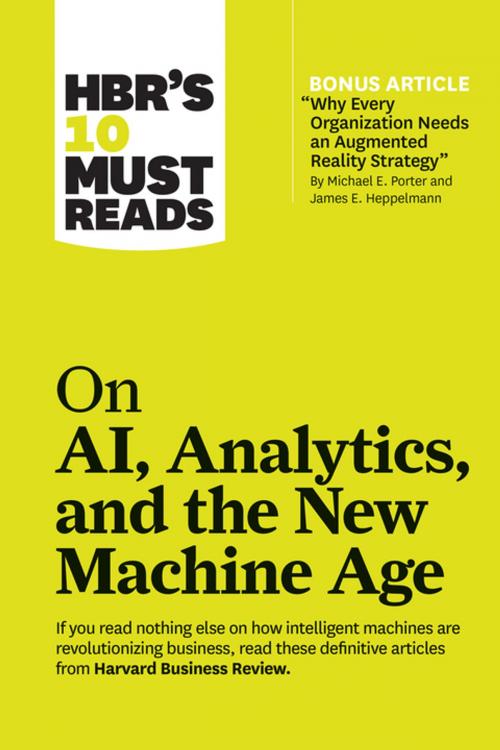 Cover of the book HBR's 10 Must Reads on AI, Analytics, and the New Machine Age (with bonus article "Why Every Company Needs an Augmented Reality Strategy" by Michael E. Porter and James E. Heppelmann) by Harvard Business Review, Thomas H. Davenport, Paul Daugherty, H. James Wilson, Michael E. Porter, Harvard Business Review Press