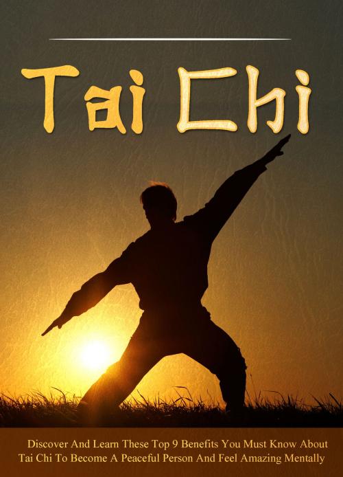 Cover of the book Tai Chi Discover And Learn These Top 9 Benefits You Must Know About Tai Chi To Become A Peaceful Person And Feel Amazing Mentally by Old Natural Ways, FASTLANE LLC