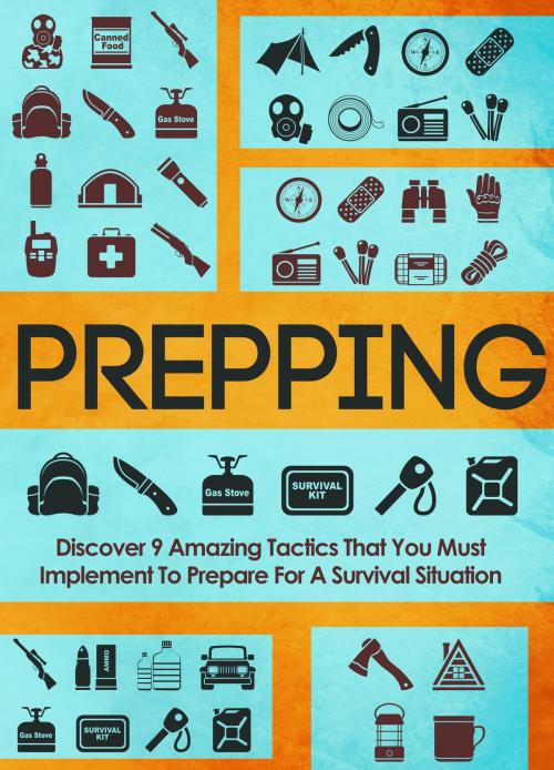 Cover of the book Prepping Discover 9 Amazing Tactics That You Must Implement To Prepare For A Survival Situation by Old Natural Ways, FASTLANE LLC