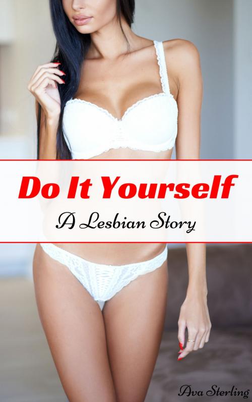 Cover of the book Do It Yourself: A Lesbian Story by Ava Sterling, Ava Sterling
