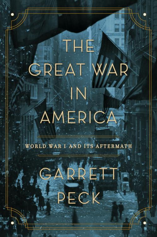 Cover of the book The Great War in America: World War I and Its Aftermath by Garrett Peck, Pegasus Books