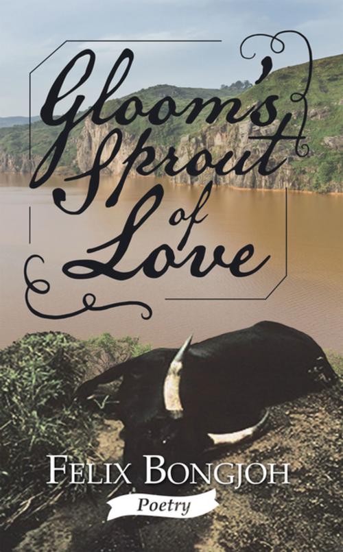Cover of the book Gloom’s Sprout of Love by Felix Bongjoh, AuthorHouse UK