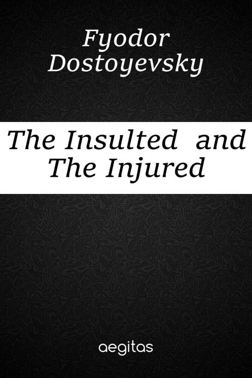 Cover of the book The Insulted And The Injured by Fyodor Dostoyevsky, Издательство Aegitas