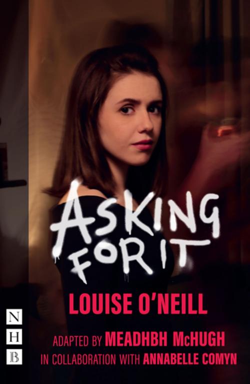 Cover of the book Asking for It (NHB Modern Plays) by Louise O'Neill, Meadhbh McHugh, Annabelle Comyn, Nick Hern Books