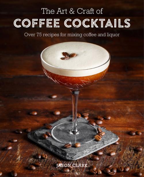 Cover of the book The Art & Craft of Coffee Cocktails by Jason Clark, Ryland Peters & Small