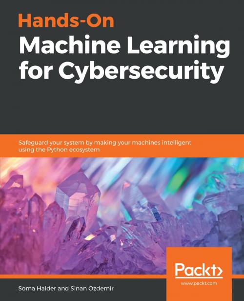 Cover of the book Hands-On Machine Learning for Cybersecurity by Soma Halder, Sinan Ozdemir, Packt Publishing