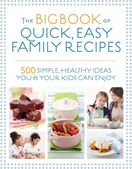 Cover of the book The Big Book of Quick, Easy Family Recipes by Kirsten Hartvig, Christine Bailey, Charlotte Watts, Gemini Adams, Nicola Graimes, Watkins Media