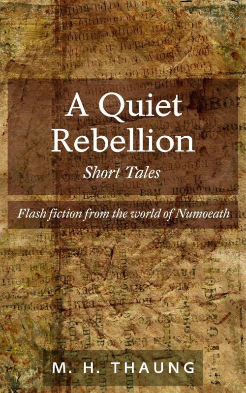 Cover of the book A Quiet Rebellion: Short Tales - Flash fiction from the world of Numoeath by M.H. Thaung, M.H. Thaung