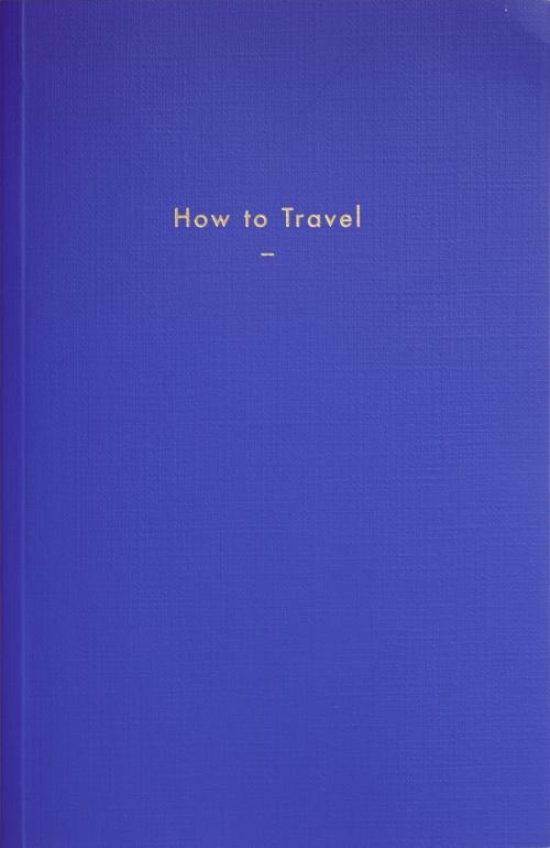 Cover of the book How to Travel by The School of Life, The School of Life Press