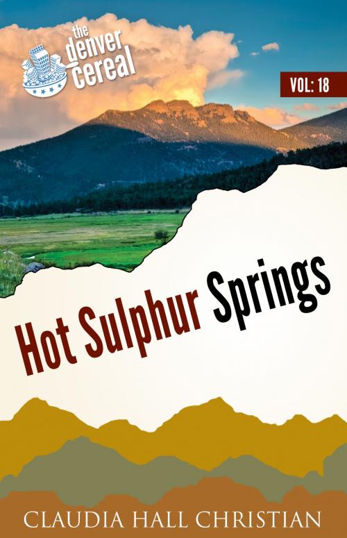 Cover of the book Hot Sulphur Springs, Denver Cereal Volume 18 by Claudia Hall Christian, Cook Street Publishing cookstreetpublishing@gmail.com