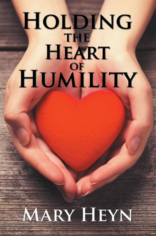 Cover of the book Holding the Heart of Humility by Mary Heyn, Xlibris US